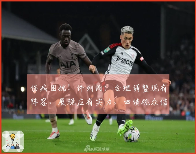 伤病困扰！许利民：合理调整现有阵容，展现应有实力，回馈观众信赖