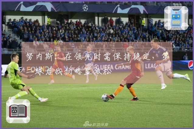 努内斯：在领先时需保持稳定，第二球后我们略显放松