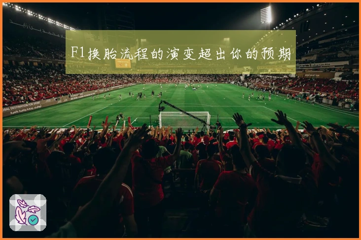 F1换胎流程的演变超出你的预期